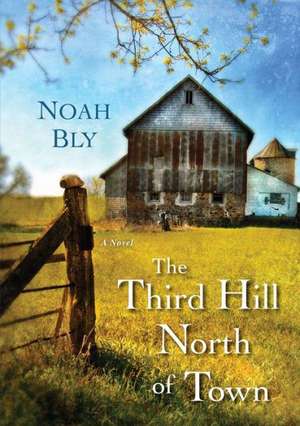 The Third Hill North of Town de Noah Bly