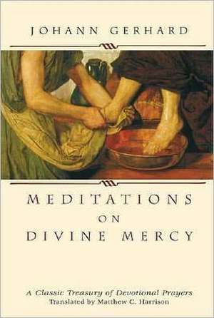 Meditations on Divine Mercy: A Classic Treasury of Devotional Prayers de Johann Gerhard