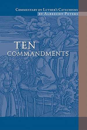 Commentary on Luther's Catechisms: Volume 1, Ten Commandments de Albrecht Peters