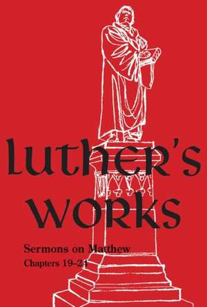 Luther's Works, Volume 68: Sermons on the Gospel of St. Matthew, Chapters 19-24 de Martin Luther