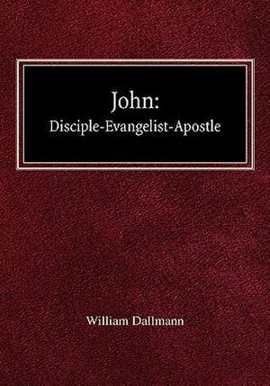 John: Disciple-Evangelist-Apostle de William Dallmann