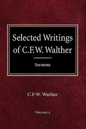 Selected Writings of C.F.W. Walther Volume 2 Selected Sermons de Carl Ferdinand Wilhelm Walther