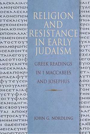 Religion and Resistance in Early Judaism: Readings in First Maccabees and Josephus de John G. Nordling