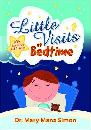 Little Visits at Bedtime: 105 Devotions and Prayers de Mary Manz Simon