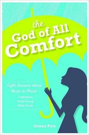 The God of All Comfort: Eight Lessons about Hope in Christ de Donna Pyle