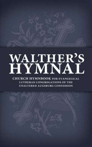 Walther's Hymnal: Church Hymnbook for Evangelical Lutheran Congregations of the Unaltered Augsburg Confession de Matthew Carver