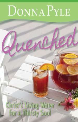 Quenched: Christ's Living Water for a Thirsty Soul de Donna Pyle