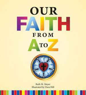 Our Faith from A to Z de Ruth M. Meyer