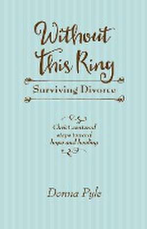 Without This Ring: Surviving Divorce de Donna Pyle