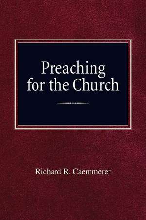 Preaching For the Church de Richard R Caemmerer