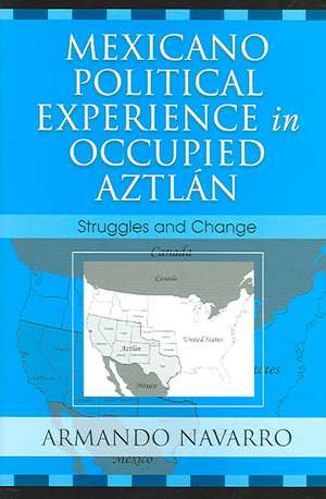 Mexicano Political Experience in Occupied Aztlan de Armando Navarro