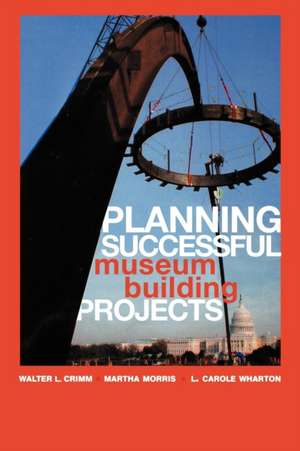 Planning Successful Museum Building Projects de Walter L. Crimm