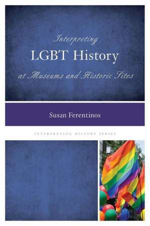 Interpreting Lgbt History at Museums and Historic Sites de SusanPh.D. Ferentinos