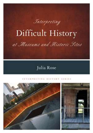 Interpreting Difficult History at Museums and Historic Sites de Julia Rose