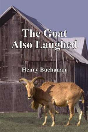 The Goat Also Laughed de Henry A. Buchanan