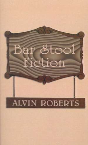 Bar Stool Fiction de Alvin Roberts