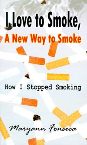 I Love to Smoke, a New Way to Smoke de Maryann Fonseca