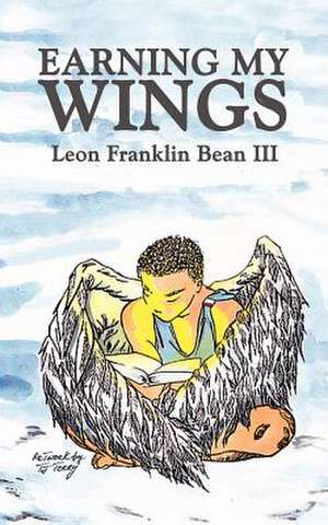 Earning My Wings de Leon Franklin III Bean