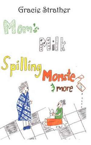 Mom's Milk Spilling Monster & More de Gracie Strather