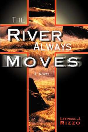 The River Always Moves de Leonard J. Rizzo