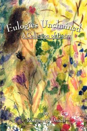 Eulogies Unchained de Rosemarie Druch