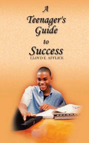 A Teenager's Guide to Success de Lloyd E. Afflick