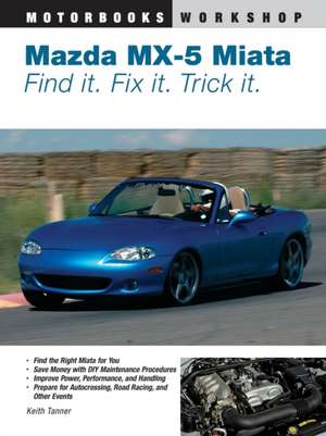 Mazda MX-5 Miata: Find It. Fix It. Trick It. de Keith Tanner