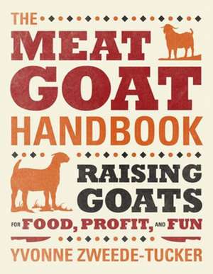 The Meat Goat Handbook: Raising Goats for Food, Profit, and Fun de Yvonne Zweede-Tucker