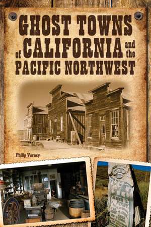 Ghost Towns of California: Your Guide to the Hidden History and Old West Haunts of California de Philip Varney