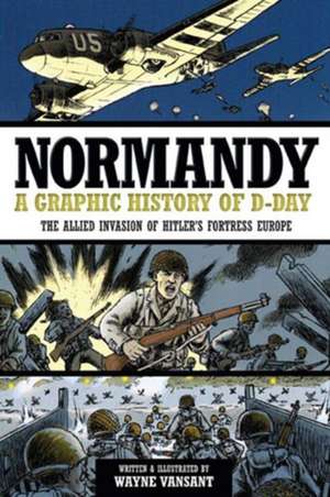 Normandy: The Allied Invasion of Hitler's Fortress Europe de Wayne Vansant