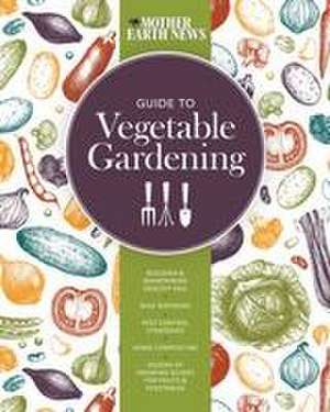 Mother Earth News Guide to Vegetable Gardening de Mother Earth News