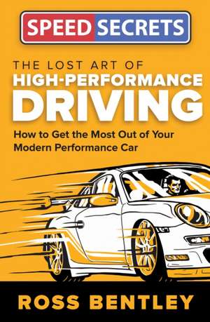 The Lost Art of High Performance Driving de Ross Bentley