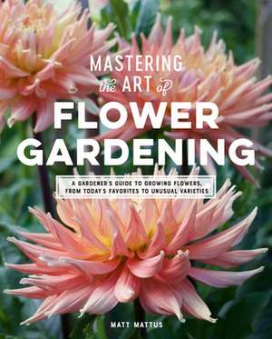 Mastering the Art of Flower Gardening de Matt Mattus