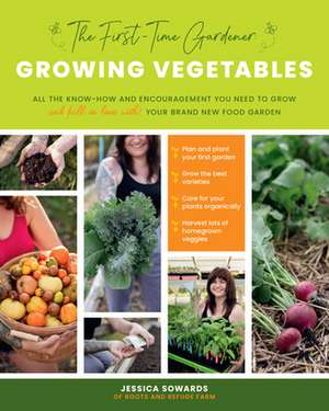 The First-Time Gardener: Growing Vegetables de Jessica Sowards