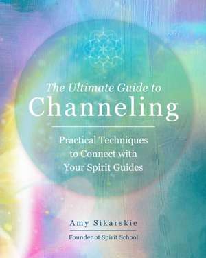 The Ultimate Guide to Channeling de Amy Sikarskie