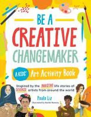 Be a Creative Changemaker: A Kids' Art Activity Book de Paula Liz