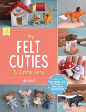 Tiny Felt Cuties & Creatures de Delilah Iris