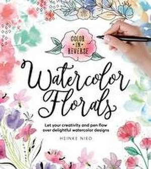 Color in Reverse: Watercolor Florals de Heinke Nied