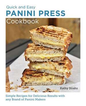 Quick and Easy Panini Press Cookbook de Kathy Strahs