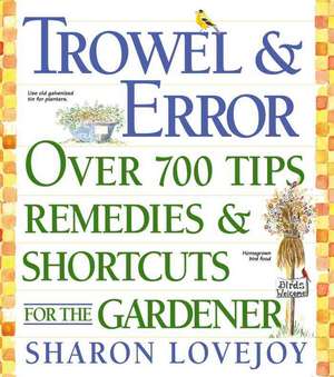 Trowel and Error: Over 700 Organic Remedies, Shortcuts, and Tips for the Gardener de Sharon Lovejoy