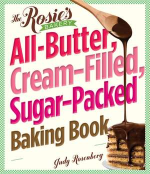 The Rosie's Bakery All-Butter, Cream-Filled, Sugar-Packed Baking Book de Judy Rosenberg