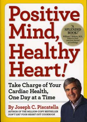 Positive Mind, Healthy Heart: Take Charge of Your Cardiac Health, One Day at a Time de Joseph C. Piscatella