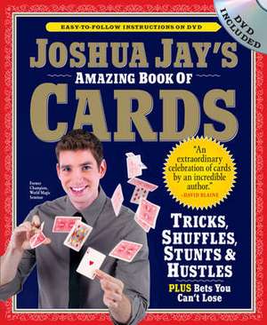 Joshua Jay's Amazing Book of Cards [With DVD]: How to Worry, How to Interrupt, How to Say the Opposite of What You Mean de Josh Jay