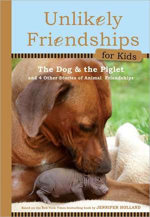 The Dog and the Piglet: And Four Other True Stories of Animal Friendships de Jennifer S. Holland