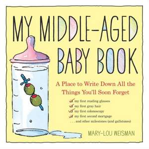 My Middle-Aged Baby Book: A Place to Write Down All the Things You'll Soon Forget de Mary-Lou Weisman