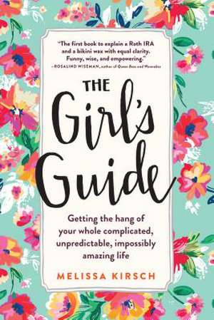 The Girl's Guide: Getting the Hang of Your Whole Complicated, Unpredictable, Impossibly Amazing Life de Melissa Kirsch