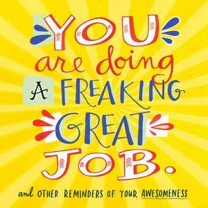 You Are Doing a Freaking Great Job.: And Other Reminders of Your Awesomeness de Workman Publishing