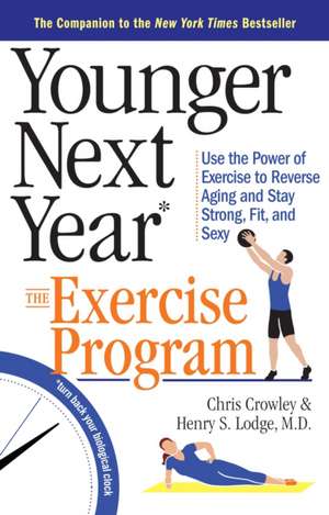 Younger Next Year: Use the Power of Exercise to Reverse Aging and Stay Strong, Fit, and Sexy de Chris Crowley