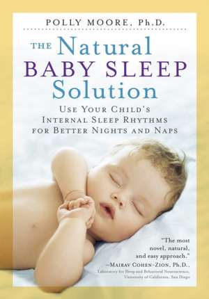 The Natural Baby Sleep Solution: Use Your Child's Internal Sleep Rhythms for Better Nights and Naps de Polly Moore