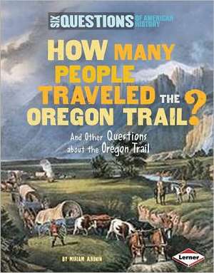 How Many People Traveled the Oregon Trail?: And Other Questions about the Trail West de Miriam Aronin